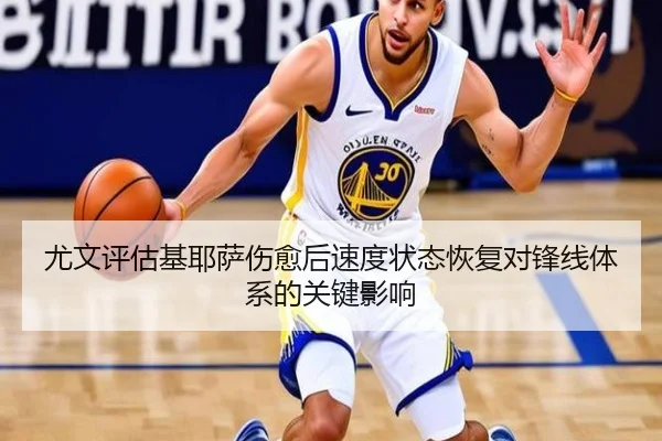 尤文评估基耶萨伤愈后速度状态恢复对锋线体系的关键影响